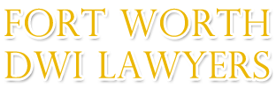 Fort Worth DWI Defense Lawyers